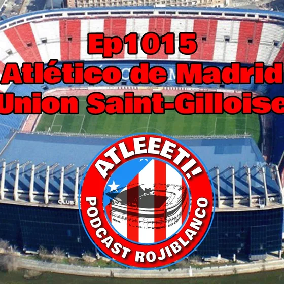 Ep1015: Atlético de Madrid 3-1 Union Saint-Gilloise