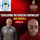 Wigan Athletic Academy Manager - Jake Campbell ("Developing The Athletic Footballer")