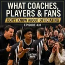 #431 What Coaches, Players, & Fans don't know about Officiating