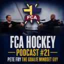 Pete Fry the "Goalie Mindset Guy"| FCA Hockey Podcast Episode #21