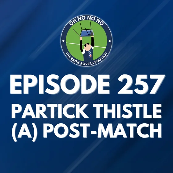 Episode 257: Partick Thistle (A) Post-Match