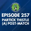 Episode 257: Partick Thistle (A) Post-Match