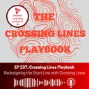 EP 237: Crossing Lines Playbook - Redesigning the Start Line with Crossing Lines