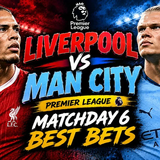 Liverpool vs Man City: Our BEST Bets for EPL Matchday 6