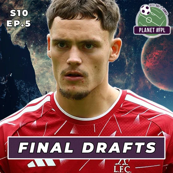 Final Drafts | Planet FPL S. 10 Ep. 5 | Fantasy Premier League