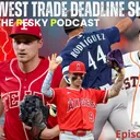 Th e Pesky Podcast AL West Trade Deadline Show
