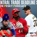 The Pesky Podcast NL Central Trade Deadline Roundtable Show