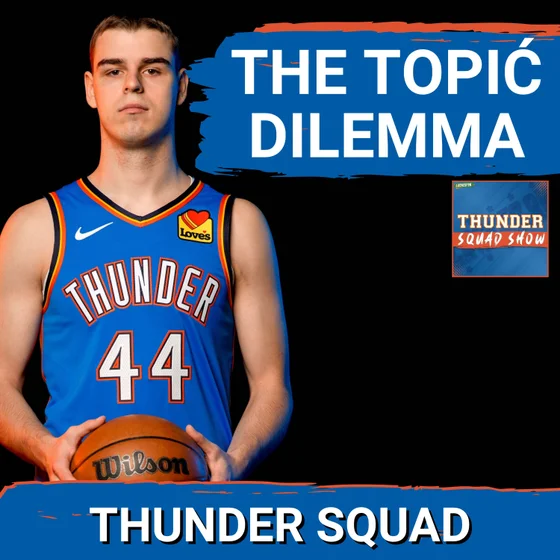THUNDER SQUAD SHOW: The Nikola Topić DILEMMA + Otega Oweh Getting Promoted To FINAL Roster Spot?