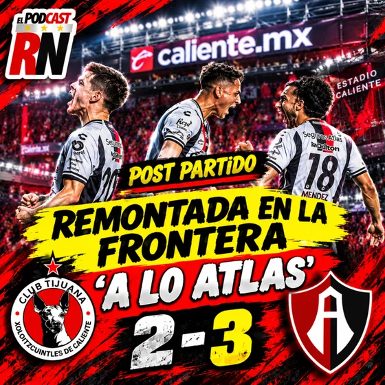 ¡A LO ATLAS! REMONTADA en Tijuana y TRIUNFAZO 2-3 de ATLAS🔴⚫🦊 ante XOLOS