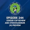 Episode 244: League Cup review and Stenhousemuir (H) Preview