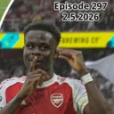 Episode 297 - الحلقة ٢٩٧ "Bukayo's Back, We're Back - عاد بوكايو فعاد آرسنال"