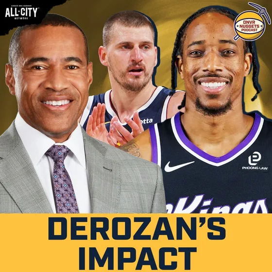 Mark Jones on DeMar DeRozan's IMPACT on the Nuggets, The Nikola Jokic Effect & More