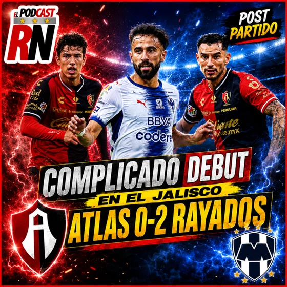 ATLAS NO PUDO EN CASA | Rayados gana 0-2 y exhibe a los Rojinegros | El PODCAST del ROJINEGRO