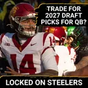 Why Steelers Shouldn't Trade Out of 2026 NFL Draft Picks for 2027 Picks to Find Next Franchise QB
