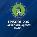 Episode 236: Arbroath (A) post-match