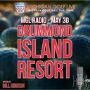 MGL Radio - May 30 - Drummond Island Resort