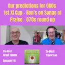 Our predictions for 060s 1st XI Cup - Ron's on Songs of Praise - 070s round up