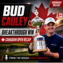 Bud Cauley’s Breakthrough, U.S. Open Smoke & Canadian Open Fallout