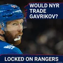 ALERT: Vladislav Gavrikov TRADE talk! Would the Rangers pull the plug THIS early???