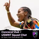 Concacaf Dub + USWNT Squad Chat (w/ Sylvs, Shea Butter FC)