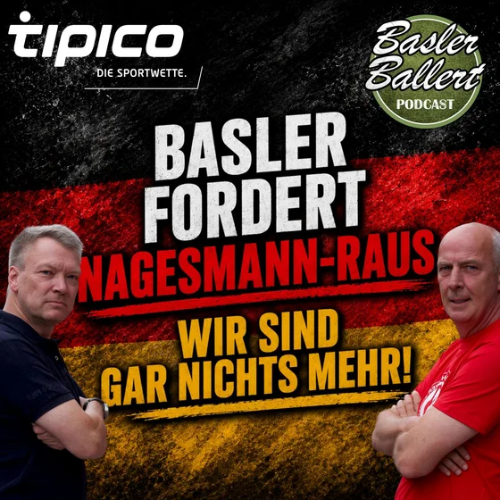 Basler fordert Nagelsmann-Raus: „Wir sind gar nichts mehr!“