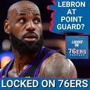 The PLAN is to have LEBRON JAMES run "POINT GUARD" for Sixers - Philadelphia 76ers Podcast