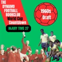 Injury Time 27: 1960s World Cup Draft