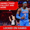 Hawks trade fallout, Lu Dort's role, roster crunch, and more