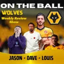 DISSECTED π¨ Jason, Louis & Dave discuss all this weeks Wolves News "ON THE BALL" EP 641