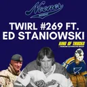 TWIRL #269 FT. ED STANIOWSKI