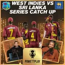 West Indies vs Sri Lanka Catch Up | PowettPlay Podcast