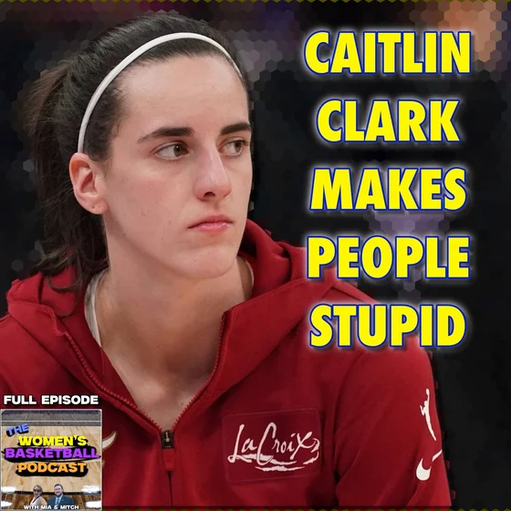 Episode 79: Caitlin Clark Makes People Stupid