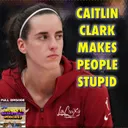 Episode 79: Caitlin Clark Makes People Stupid