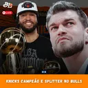 Podcast #314 - Knicks campeão da NBA & Tiago Splitter técnico do Bulls