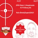 #129: DFB-Pokal, 1.Runde: SC Freiburg (H) – Kein Breis(Super)GAU! mit Urlaubsvertretung Aline