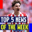 Top 5 News of the Week | Álvarez Stuck in Madrid, Rodri Close, and Deco with Work to Do