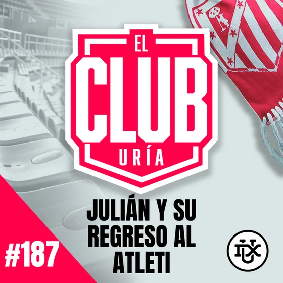 JULIÁN Y SU REGRESO AL ATLETI | Club Uría #187