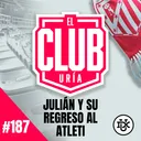 JULIÁN Y SU REGRESO AL ATLETI | Club Uría #187