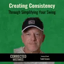 Creating Consistency Through Simplifying Your Swing with Todd Graves