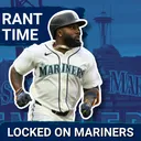 REAL TALK: Ranting About the 2026 Seattle Mariners