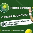 Ponto a Ponto #11: O início do fim de Djokovic? Luísa Stefani e os destaques do US Open