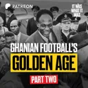 Ghanaian's Football Golden Age: Part Two