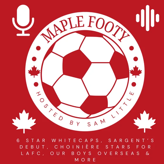 6 Star Whitecaps, Josh Sargent Debuts for TFC, Mathieu Choinière's Brace, Our Boys Overseas & More