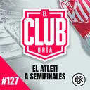 EL ATLETI, EN SEMIS DE CHAMPIONS | Club Uría #127