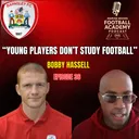 Barnsley Academy Manager - Bobby Hassell ("Young Players Don't Study Football") - Episode 36