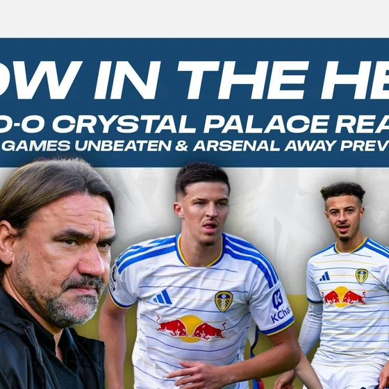 Slow In The Head Leeds 0-0 Crystal Palace Reaction, Five Games Unbeaten & Arsenal Away Preview