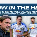 Slow In The Head Leeds 0-0 Crystal Palace Reaction, Five Games Unbeaten & Arsenal Away Preview