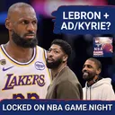 GAME NIGHT: Could LeBron James reunite with Anthony Davis or Kyrie Irving?