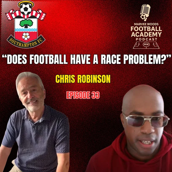 Southampton Head Of Academy Recruitment - Chris Robinson ("Does Football Have A Race Problem") - Episode 33