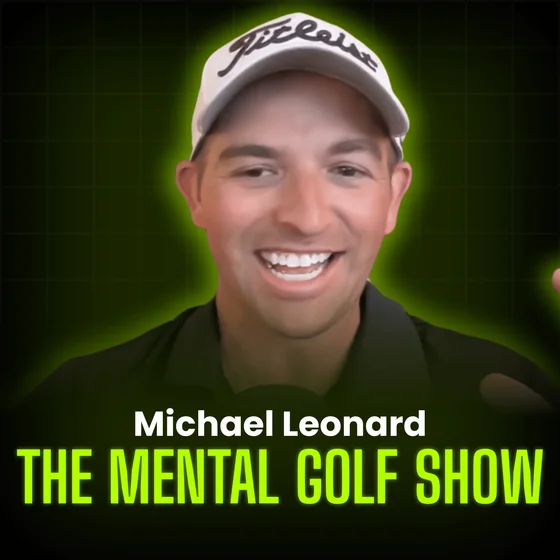 298: Michael Leonard - Why Scared Golfers Never Break Through